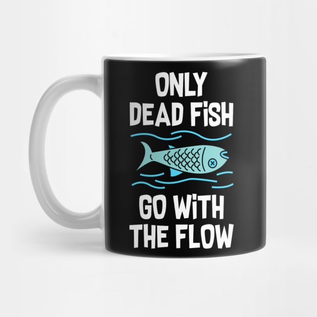 Only dead fish go with the flow by Abiarsa